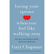 GARY CHAPMAN Loving Your Spouse When You Feel Like Walking Away : Real Help for Desperate Hearts in Difficult Marriages (Paperback)