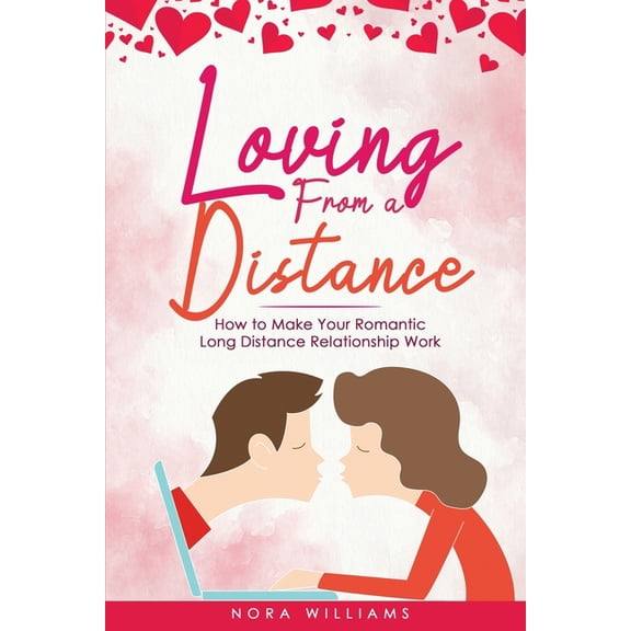 Loving from a Distance: How to Make Your Romantic Long Distance Relationship Work, (Paperback)