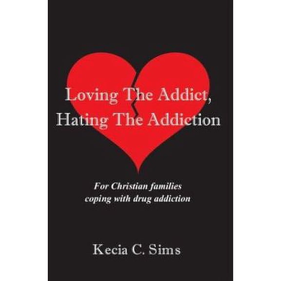 Pre-Owned Loving the Addict, Hating the Addiction : For Christian Families Coping with Drug Addiction