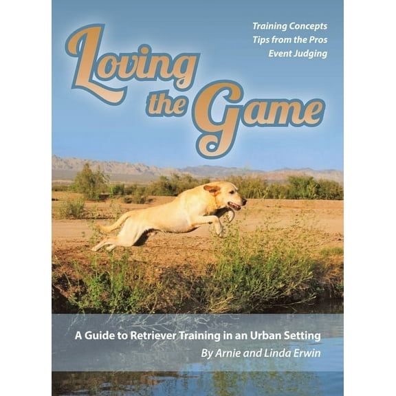 Loving the Game: A Guide to Retriever Training in an Urban Setting, (Hardcover)