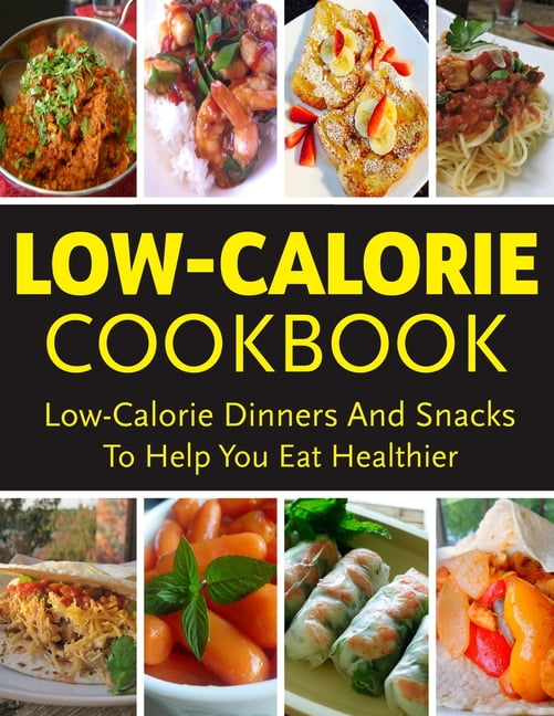 Low-Calorie CookBook - Low-Calorie Dinners And Snacks To Help You Eat ...