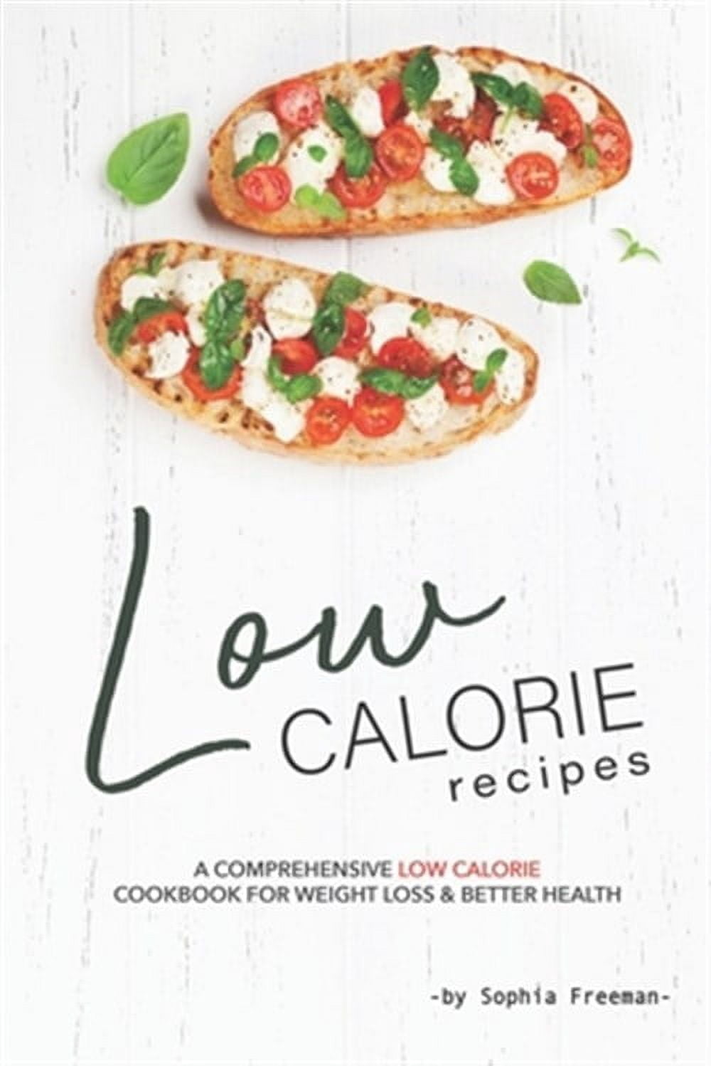 Low Calorie Recipes A Comprehensive Low Calorie Cookbook for Weight