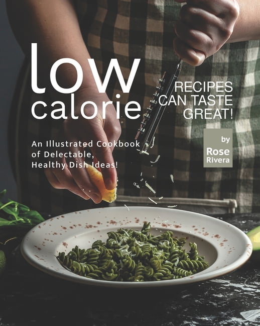 Low-Calorie Recipes Can Taste Great! : An Illustrated Cookbook of Delectable, Healthy Dish Ideas! (Paperback)