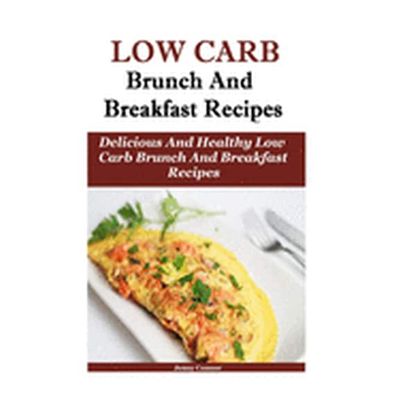 Low Carb Breakfast and Brunch Recipes : Delicious and Health Low Carb Brunch and Breakfast Recipes