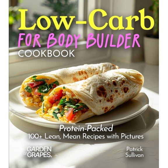 Low-Carb Collection Low-Carb For Body Builder Cookbook: Protein-Packed, 100+ Lean, Mean Recipes with Pictures, (Paperback)
