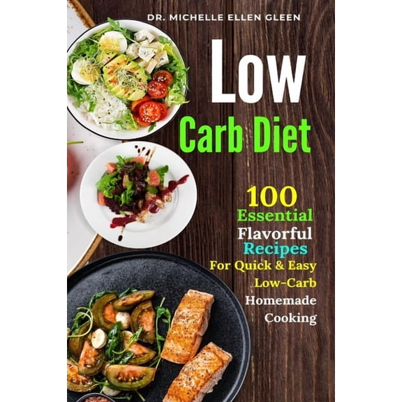 Low Carb Diet: 100 Essential Flavorful Recipes For Quick & Easy Low-Carb Homemade Cooking (Paperback)
