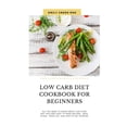 thumbnail image 1 of Low Carb Diet Cookbook for Beginners: All you need to know about low carb diet includes easy to make recipes, meal plans, (Paperback), 1 of 1