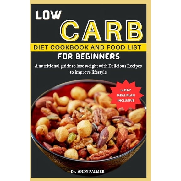Low Carb Diet Cookbook and Food List for Beginners: A nutritional guide with a 14-day meal plan to lose weight with Delicious Recipes to improve lifestyle. (Paperback)