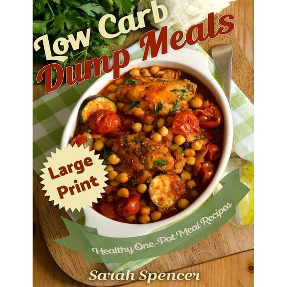 Low Carb Dump Meals ***Large Print Edition***: Easy Healthy One Pot Meal Recipes, (Paperback)