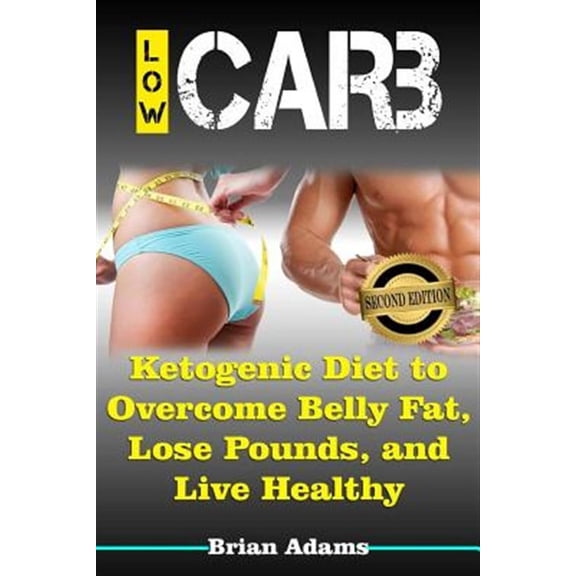 Low Carb : Ketogenic Diet to Overcome Belly Fat, Lose Pounds, and Live Healthy