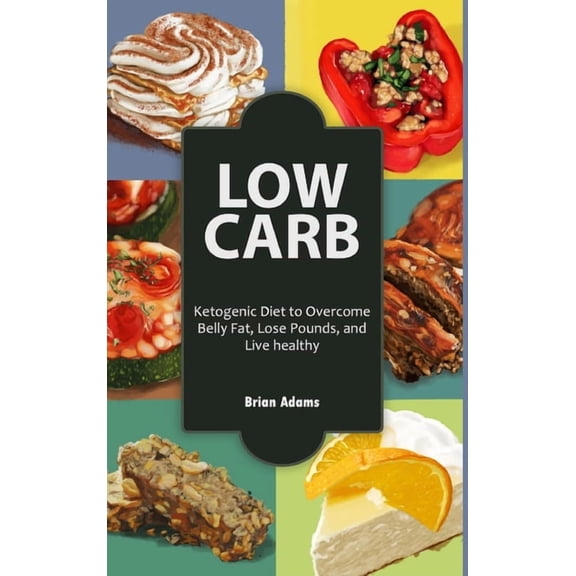 Low Carb: Ketogenic Diet to Overcome Belly Fat, Lose Pounds, and Live Healthy, (Hardcover)