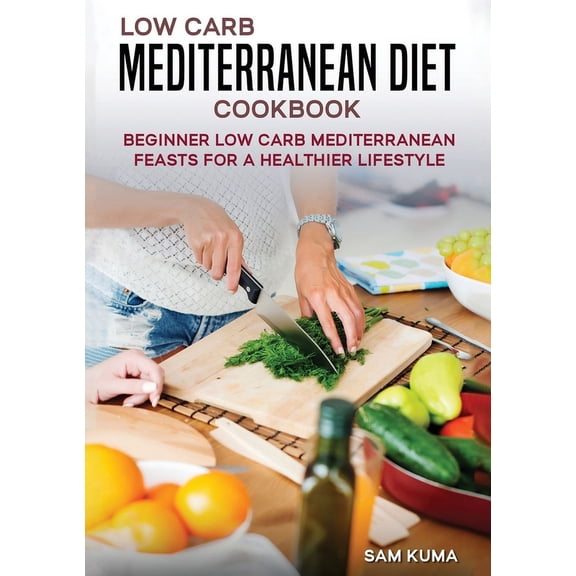 Low Carb Mediterranean Diet Cookbook: Beginner Low Carb Mediterranean Feasts for a Healthier Lifestyle (The Keto Chronic, (Paperback)