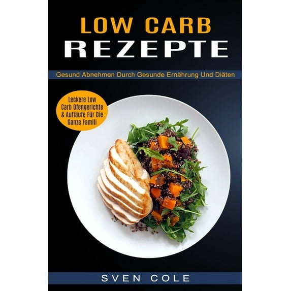 Low Carb Rezepte: Leckere Low Carb Ofengerichte & Aufläufe Für Die Ganze Famili (Gesund Abnehmen Durch Gesunde Ernäh, (Paperback)