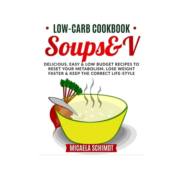 Low-Carb Soups&v: Delicious, Easy and Low Budget Recipes to Reset Your Metabolism, Lose Weight Faster& Keep the Correct Life-Style. (Paperback)