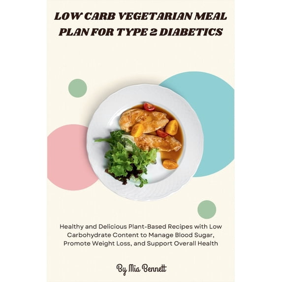 Low Carb Vegetarian Meal Plan for Type 2 Diabetics: Healthy and Delicious Plant-Based Recipes with Low Carbohydrate Cont, (Paperback)