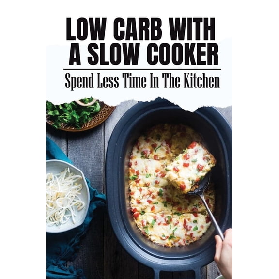 Low Carb With A Slow Cooker: Spend Less Time In The Kitchen (Paperback)