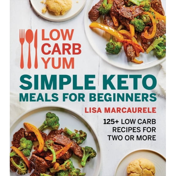 Low Carb Yum Simple Keto Meals for Beginners: 125+ Low Carb Recipes for Two or More