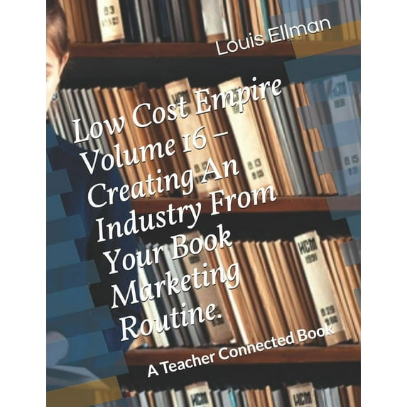 Low Cost Empire Volume 16 - Creating An Industry From Your Book Marketing Routine. (Paperback)