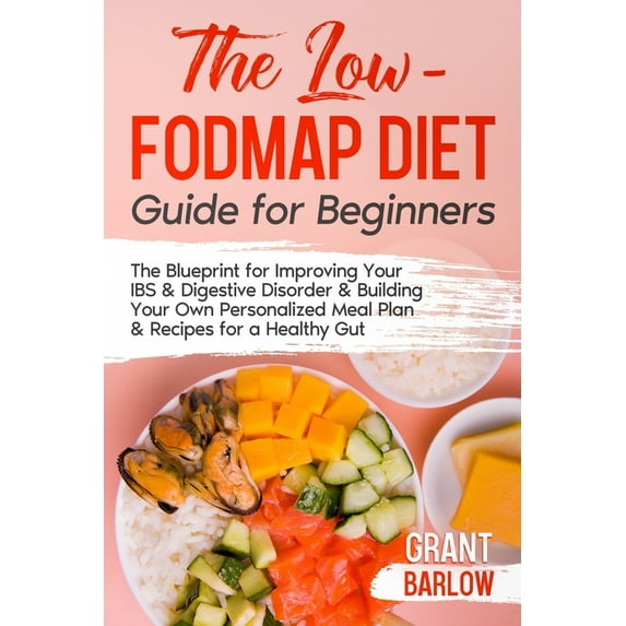 The Low FODMAP Diet Guide for Beginners: The Blueprint for Improving Your IBS & Digestive Disorder & Building Yo, (Paperback)