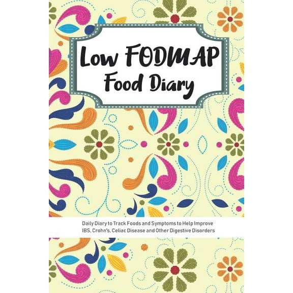 Low FODMAP Food Diary: Daily Diary to Track Foods and Symptoms to Help Improve IBS, Crohn's, Celiac Disease and Oth, (Paperback)