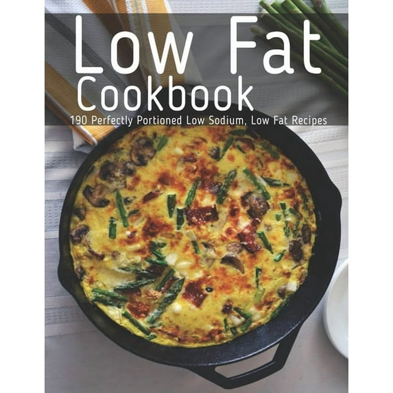 Low Fat Cookbook: 190 Perfectly Portioned Low Sodium, Low Fat Recipes (Paperback)