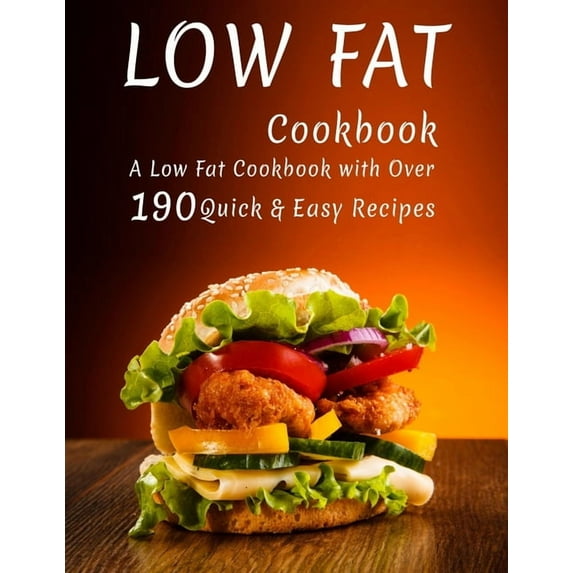 Low Fat Cookbook: A Low Fat Cookbook with Over 190+ Quick & Easy Recipes (Paperback)