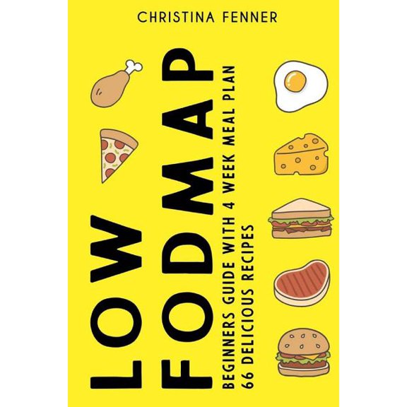Low Fodmap Diet Beginners Guide (4-Week Meal Plan + 66 Delicious Recipes) (Paperback) by Christina Fenner