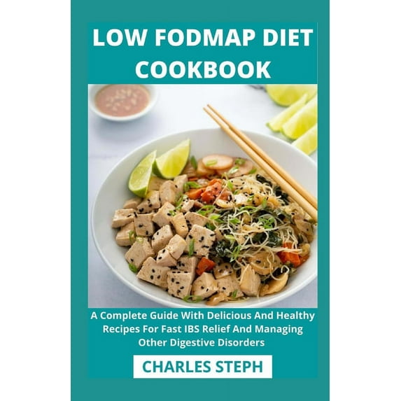 Low Fodmap Diet Cookbook: A Complete Guide With Delicious And Healthy Recipes For Fast IBS Relief And Managing Other Digestive Disorders (Paperback)
