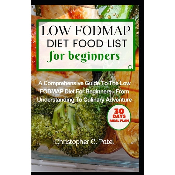 Low Fodmap Diet Food List for Beginners: A Comprehensive Guide to The Low FODMAP Diet for Beginners - From Understanding to Culinary Adventure (Paperback)