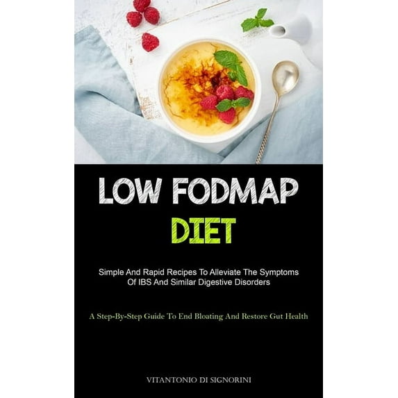 Low Fodmap Diet: Simple And Rapid Recipes To Alleviate The Symptoms Of IBS And Similar Digestive Disorders (A Step-By- S, (Paperback)