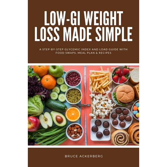 Low-GI Weight Loss Made Simple: A Step-by-Step Glycemic Index and Load Guide with Food Swaps, Meal Plan & Recipes, (Paperback)