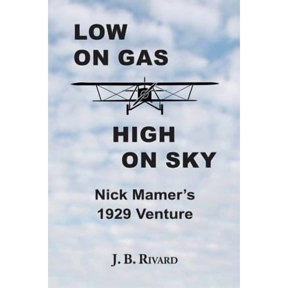Low On Gas - High On Sky: Nick Mamer's 1929 Venture (Paperback) by J B Rivard