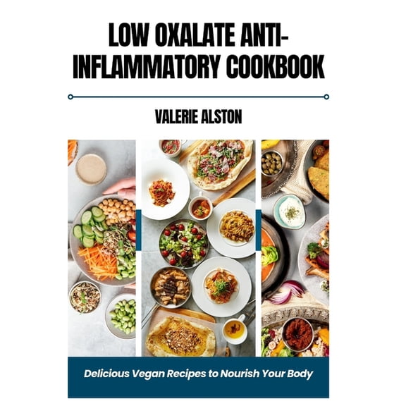 Low Oxalate Anti-Inflammatory Cookbook: Delicious Vegan Recipes to Nourish Your Body, (Paperback)