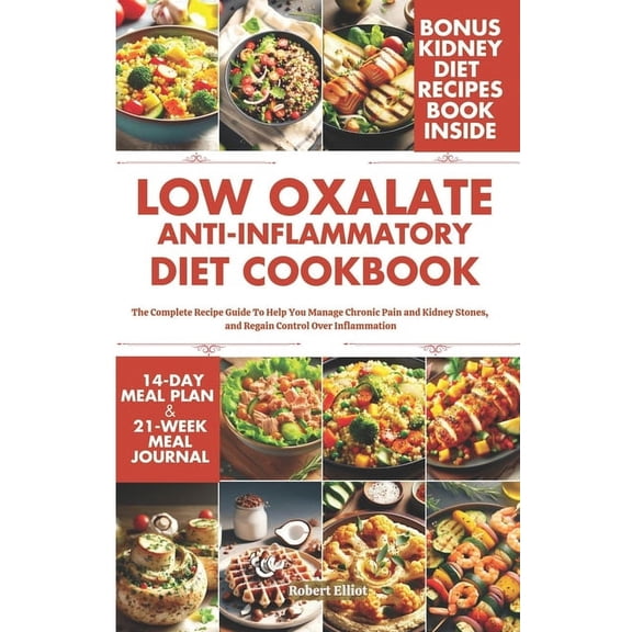 Low Oxalate Anti-Inflammatory Diet Cookbook: The Complete Recipe Guide to Help You Manage Chronic Pain and Kidney Stones, and Regain Control Over Inflammation (Paperback)