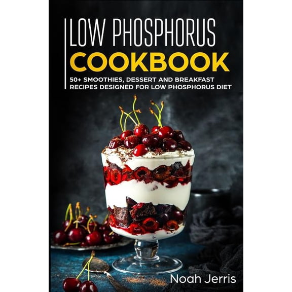Low Phosphorus Cookbook: 50+ Smoothies, Dessert and Breakfast Recipes Designed for Low Phosphorus Diet (Paperback)