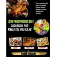 thumbnail image 1 of Low Phosphorus Diet Cookbook for Kidney Disease: The Comprehensive guide to Manage Chronic Kidney Disease with Low Phosphorus Recipes (Paperback), 1 of 1
