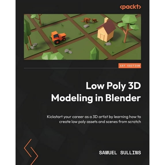 Low Poly 3D Modeling in Blender: Kickstart your career as a 3D artist by learning how to create low poly assets and scen, (Paperback)