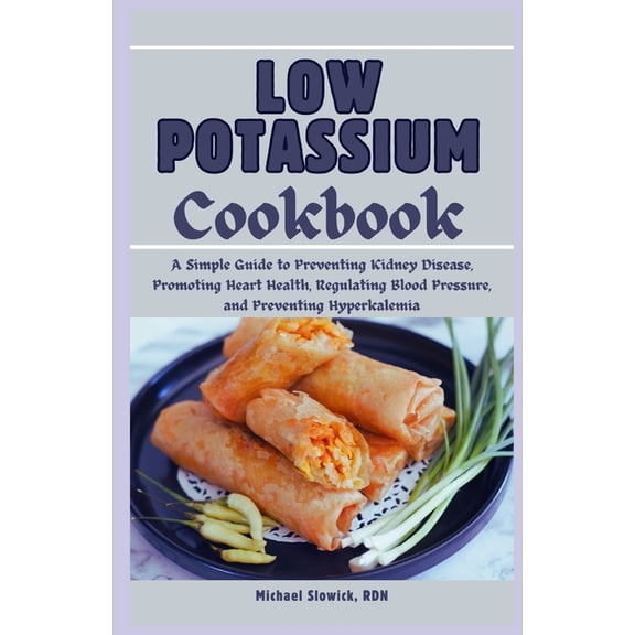 Low Potassium Cookbook: A Diet Plan for Beginners and Seniors: A Simple Guide to Preventing Kidney Disease, Promoting He, (Paperback)