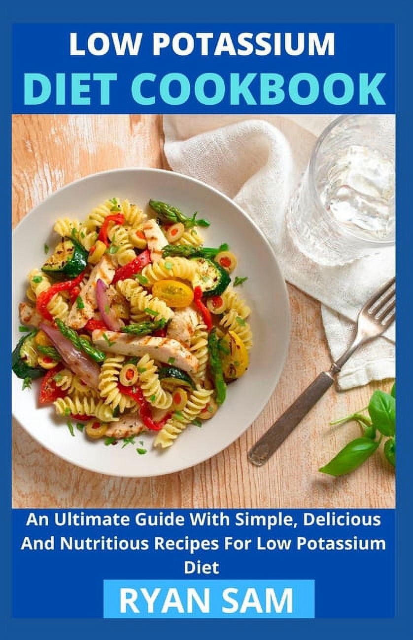 Low Potassium Diet Cookbook An Ultimate Guide With Simple, Delicious And Nutritious Recipes For