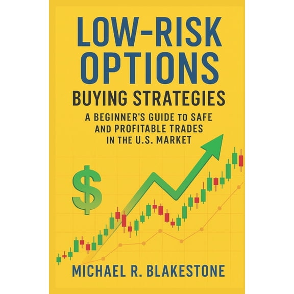 Low-Risk Options Buying Strategies: A Beginner's Guide to Safe and Profitable Trades in the U.S. Market, (Paperback)