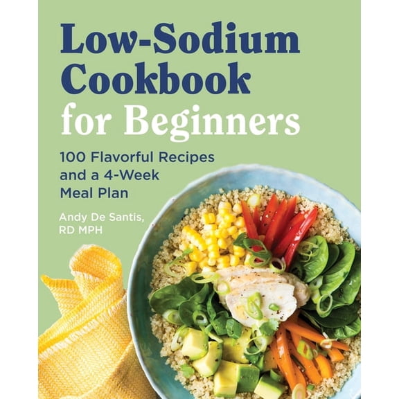 Low Sodium Cookbook for Beginners: 100 Flavorful Recipes and a 4-Week Meal Plan, (Paperback)
