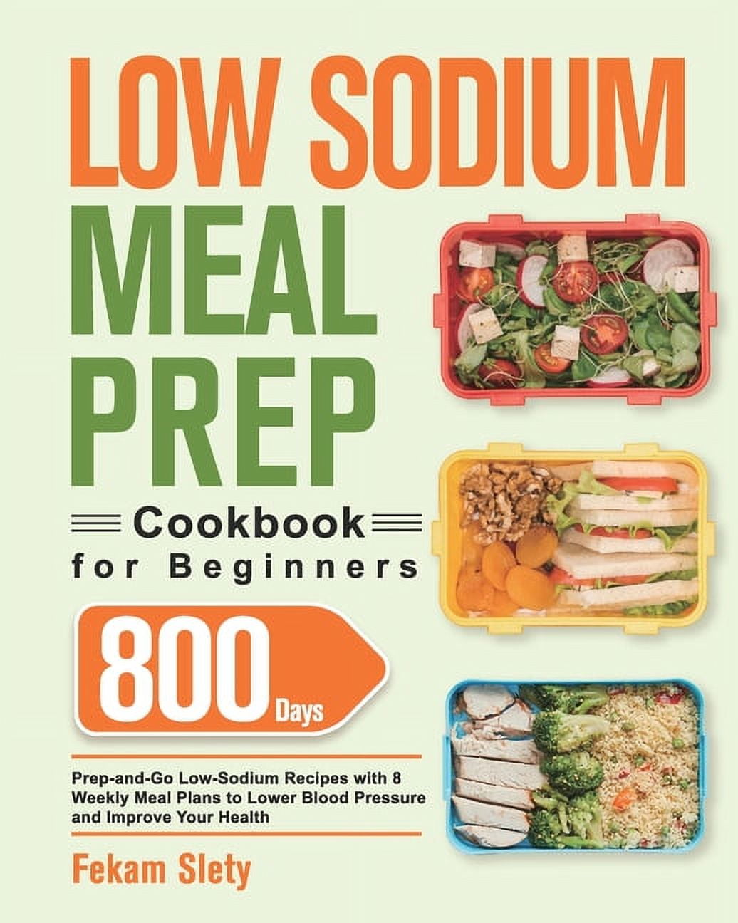 Low Sodium Meal Prep Cookbook for Beginners 800Day PrepandGo Low