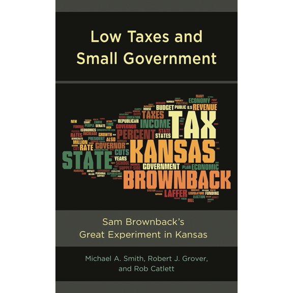 Low Taxes and Small Government: Sam Brownback's Great Experiment in Kansas, (Hardcover)