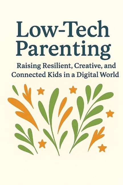 Low-Tech Parenting: Raising Resilient, Creative, and Connected Kids in a Digital World, (Paperback)