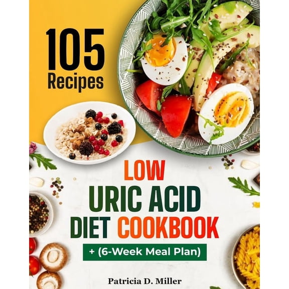 Low Uric Acid Diet Cookbook: 105 Nutrient-Rich Recipes for Low-Purine Dishes to Fight Gout, Plus Expert Tips., (Paperback)