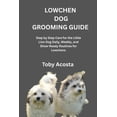 thumbnail image 1 of Lowchen Dog Grooming Guide: Step by Step Care for the Little Lion Dog Daily, Weekly, and Show-Ready Routines for Lowchen, (Paperback), 1 of 1