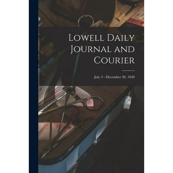 Lowell Daily Journal and Courier; July 3 - December 30, 1848 (Paperback)