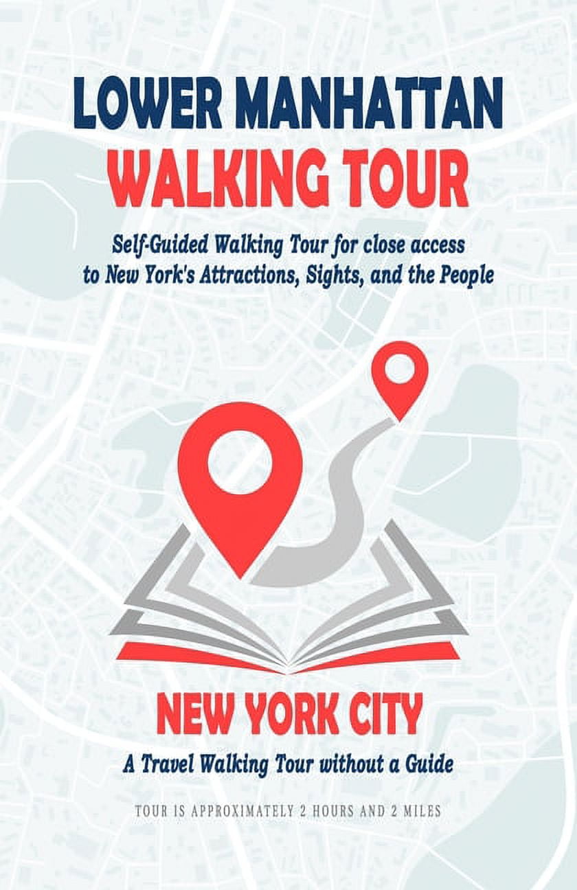 Lower Manhattan Walking Tour: Self-Guided Walking Tour for close access to New York's Attractions, Sights, and the People. A Travel Walking Tour without a Guide. (Paperback)