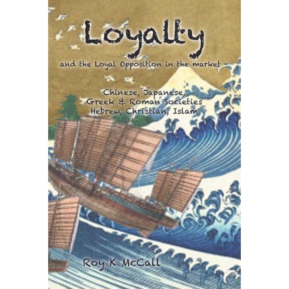 Loyalty and Loyal Opposition in the market - : Chinese, Japanese, Greek & Roman SocietiesHebrew, Christian, Islam (Paperback)
