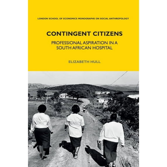 Lse Monographs on Social Anthropology Contingent Citizens: Professional Aspiration in a South African Hospital, (Paperback)
